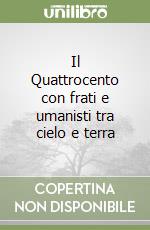 Il Quattrocento con frati e umanisti tra cielo e terra libro