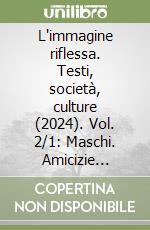 L'immagine riflessa. Testi, società, culture (2024). Vol. 2/1: Maschi. Amicizie virili, società di uomini e compagnonnages militari nelle culture e nelle rappresentazioni letterarie libro