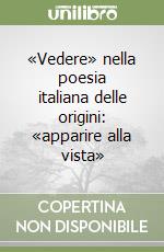«Vedere» nella poesia italiana delle origini: «apparire alla vista» libro