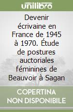 Devenir écrivaine en France de 1945 à 1970. Étude de postures auctoriales féminines de Beauvoir à Sagan libro
