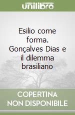 Esilio come forma. Gonçalves Dias e il dilemma brasiliano libro