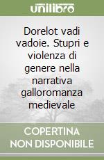 Dorelot vadi vadoie. Stupri e violenza di genere nella narrativa galloromanza medievale libro
