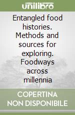 Entangled food histories. Methods and sources for exploring. Foodways across millennia libro
