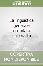 La linguistica generale rifondata sull'oralità libro