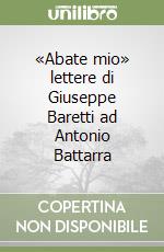 «Abate mio» lettere di Giuseppe Baretti ad Antonio Battarra libro