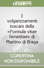 I volgarizzamenti toscani della «Formula vitae honestae» di Martino di Braga libro