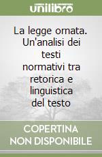 La legge ornata. Un'analisi dei testi normativi tra retorica e linguistica del testo libro