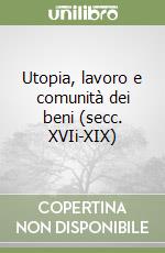 Utopia, lavoro e comunità dei beni (secc. XVIi-XIX) libro