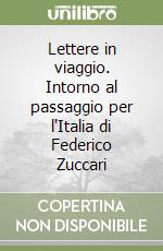 Lettere in viaggio. Intorno al passaggio per l'Italia di Federico Zuccari libro