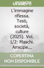 L'immagine riflessa. Testi, società, culture (2025). Vol. 1/2: Maschi. Amicizie virili, società di uomini e compagnonnages militari nelle culture e nelle rappresentazioni letterarie libro