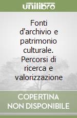 Fonti d'archivio e patrimonio culturale. Percorsi di ricerca e valorizzazione libro