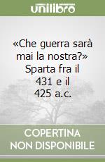 «Che guerra sarà mai la nostra?» Sparta fra il 431 e il 425 a.c. libro