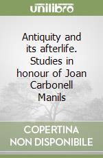 Antiquity and its afterlife. Studies in honour of Joan Carbonell Manils libro
