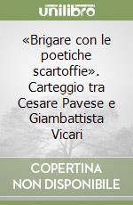 «Brigare con le poetiche scartoffie». Carteggio tra Cesare Pavese e Giambattista Vicari libro