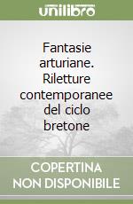 Fantasie arturiane. Riletture contemporanee del ciclo bretone libro