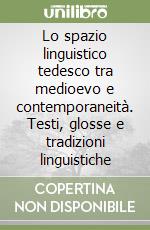Lo spazio linguistico tedesco tra medioevo e contemporaneità. Testi, glosse e tradizioni linguistiche libro