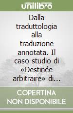 Dalla traduttologia alla traduzione annotata. Il caso studio di «Destinée arbitraire» di Robert Desnos libro