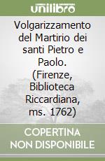 Volgarizzamento del Martirio dei santi Pietro e Paolo. (Firenze, Biblioteca Riccardiana, ms. 1762) libro