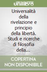 Universalità della rivelazione e principio della libertà. Studi e ricerche di filosofia della religione libro