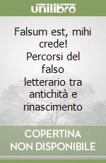 Falsum est, mihi crede! Percorsi del falso letterario tra antichità e rinascimento libro