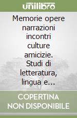 Memorie opere narrazioni incontri culture amicizie. Studi di letteratura, lingua e traduzione tra Italia e Polonia libro