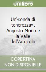 Un'«onda di tenerezza». Augusto Monti e la Valle dell'Armirolo libro