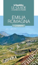 Emilia Romagna. I cammini. Guida ai sapori e ai piaceri della regione libro