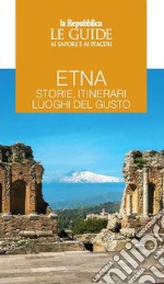 Etna. Storie, itinerari, luoghi del gusto. Le guide ai sapori e ai piaceri libro