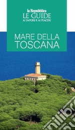 Mare della Toscana. Guida ai sapori e ai piaceri della regione libro