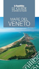 Mare del Veneto. Guida ai sapori e ai piaceri libro