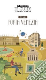 Quartiere Italia. Milano Porta Venezia. Le guide ai sapori e ai piaceri libro