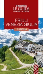 Friuli Venezia Giulia. Cammini da scoprire. Le guide ai sapori e ai piaceri libro