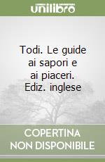 Todi. Le guide ai sapori e ai piaceri. Ediz. inglese libro