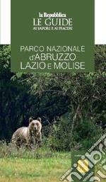 Parco nazionale d'Abruzzo, Lazio e Molise. Le guide ai sapori e ai piaceri libro