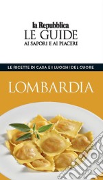 Lombardia. Le ricette di casa e i luoghi del cuore. Le guide ai sapori e ai piaceri libro