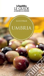 Olio d'Italia. Umbria. Le guide ai sapori e ai piaceri libro