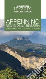 Appennino regno della biosfera. Viaggio nella natura tra Emilia e Toscana. Le guide ai sapori e ai piaceri libro