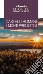 Castelli Romani e Monti Prenestini. Le guide ai sapori e piaceri libro