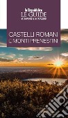 Castelli Romani e Monti Prenestini. Le guide ai sapori e piaceri libro
