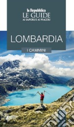 Lombardia. Cammini da scoprire. Le guide ai sapori e ai piaceri libro