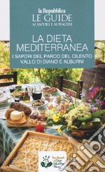 La dieta mediterranea. I sapori del Parco del Cilento, Vallo di Diano e Alburni. Le guide ai sapori e ai piaceri libro