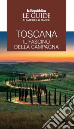 Toscana. Il fascino della campagna. Le guide ai sapori e ai piaceri libro