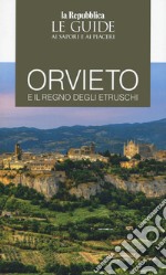 Orvieto e il regno degli Etruschi. Le guide ai sapori e ai piaceri libro