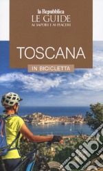 Toscana in bicicletta. Le guide ai sapori e ai piaceri libro