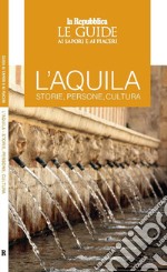 L'Aquila. Storie, persone, cultura. Le guide ai sapori e ai piaceri libro