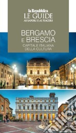 Bergamo e Brescia, capitale italiana della cultura. Le guide ai sapori e piaceri libro