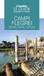 Campi Flegrei. Storia, mare, natura. Le guide ai sapori e ai piaceri libro