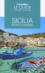 Sicilia. Porti e marine. Le guide ai sapori e ai piaceri libro