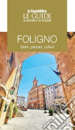 Foligno. Storie, persone, cultura. Le guide ai sapori e ai piaceri libro