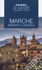 Marche. Borghi e castelli. Le guide ai sapori e ai piaceri libro